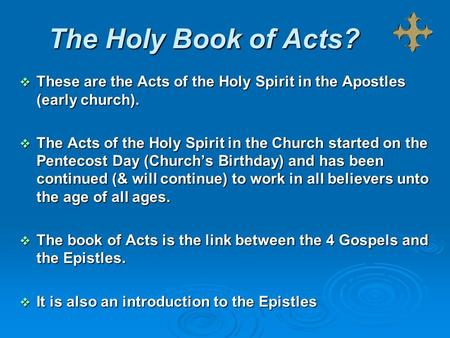 The Holy Book of Acts?  These are the Acts of the Holy Spirit in the Apostles (early church).  The Acts of the Holy Spirit in the Church started on the.