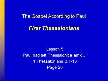 1 The Gospel According to Paul First Thessalonians Lesson 5 “Paul had left Thessalonica amid…” 1 Thessalonians 3:1-13 Page 20.