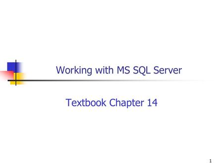 1 Working with MS SQL Server Textbook Chapter 14.