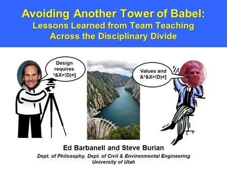 Avoiding Another Tower of Babel: Lessons Learned from Team Teaching Across the Disciplinary Divide Ed Barbanell and Steve Burian Dept. of Philosophy, Dept.