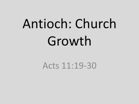 Antioch: Church Growth Acts 11:19-30. 11:19 – “Now those who were scattered because of the persecution that arose over Stephen travelled as far as Phoenicia.