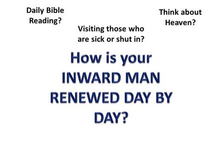Daily Bible Reading? Visiting those who are sick or shut in? Think about Heaven?