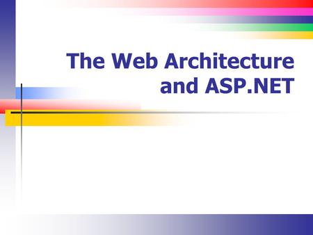 The Web Architecture and ASP.NET. Slide 2 Review of the Web (1) It began with HTTP and HTML, which delivers static Web pages to browsers which would render.