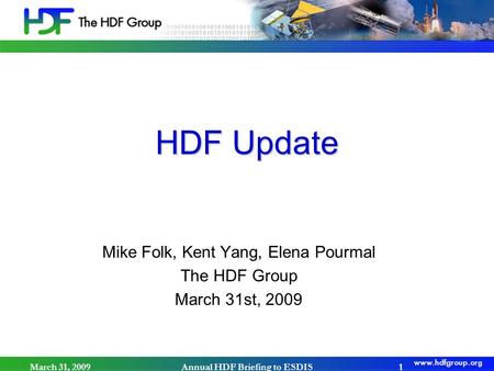 HDF Update Mike Folk, Kent Yang, Elena Pourmal The HDF Group March 31st, 2009 March 31, 2009Annual HDF Briefing to ESDIS1.