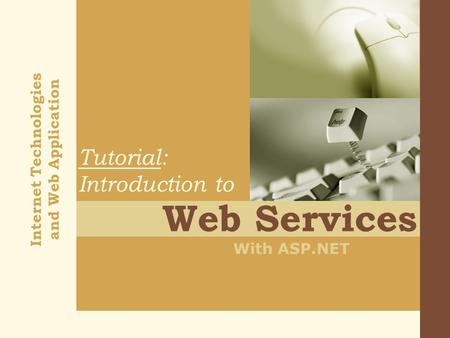 Internet Technologies and Web Application Web Services With ASP.NET Tutorial: Introduction to.