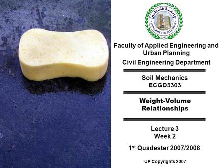 Faculty of Applied Engineering and Urban Planning Civil Engineering Department Soil Mechanics ECGD3303 Weight-Volume Relationships Lecture 3 Week 2 1 st.
