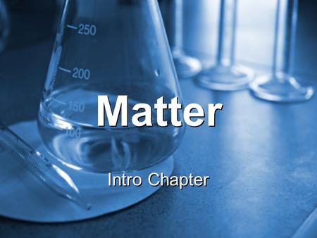 Matter Intro Chapter. Anything that has mass and volume. It is made up of atoms. Matter.