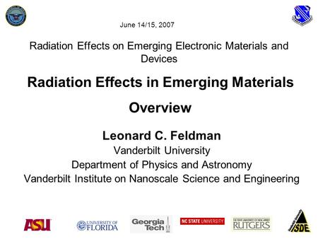Radiation Effects on Emerging Electronic Materials and Devices Leonard C. Feldman Vanderbilt University Department of Physics and Astronomy Vanderbilt.