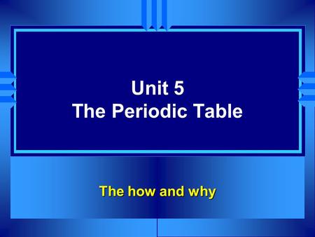 Unit 5 The Periodic Table The how and why. Newlands -1865 u Arranged known elements according to properties & order of increasing atomic mass u Law of.