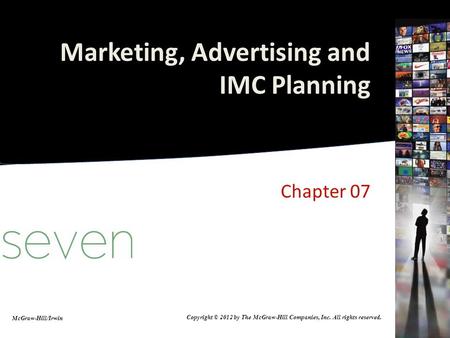 Marketing, Advertising and IMC Planning Chapter 07 McGraw-Hill/Irwin Copyright © 2012 by The McGraw-Hill Companies, Inc. All rights reserved.