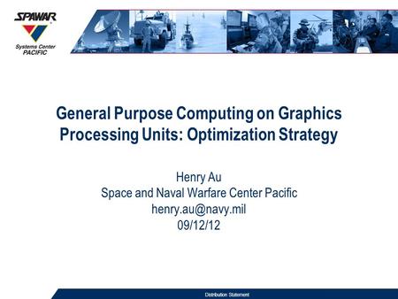 General Purpose Computing on Graphics Processing Units: Optimization Strategy Henry Au Space and Naval Warfare Center Pacific 09/12/12.