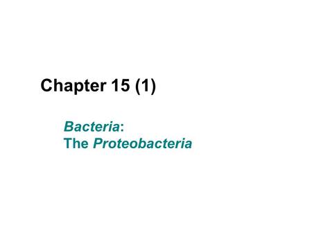 Chapter 15 (1) Bacteria: The Proteobacteria. I. The Phylogeny of Bacteria  15.1Phylogenetic Overview of Bacteria.