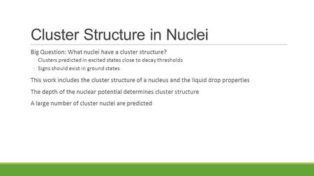 Cluster Structure in Nuclei Big Question: What nuclei have a cluster structure? ◦Clusters predicted in excited states close to decay thresholds ◦Signs.