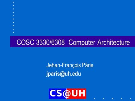 COSC 3330/6308 Computer Architecture Jehan-François Pâris