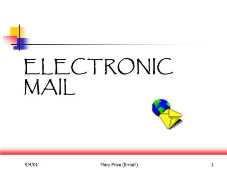 9/4/01Mary Price (E-mail)1 ELECTRONIC MAIL. 9/4/01Mary Price (E-mail)2 Electronic Mail (E-mail) A facility which allows text messages and computer files.
