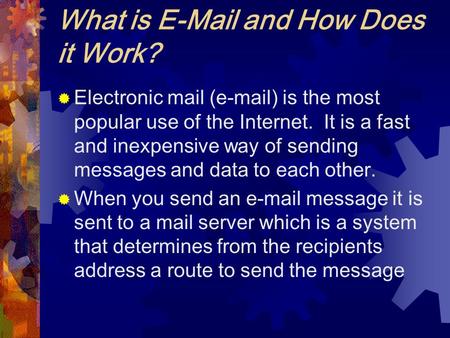What is E-Mail and How Does it Work?  Electronic mail (e-mail) is the most popular use of the Internet. It is a fast and inexpensive way of sending messages.