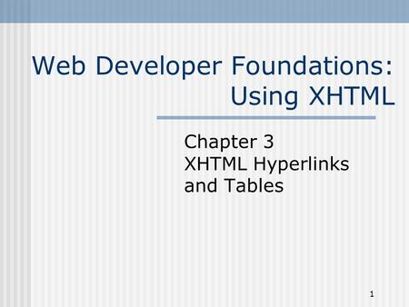 1 Web Developer Foundations: Using XHTML Chapter 3 XHTML Hyperlinks and Tables.