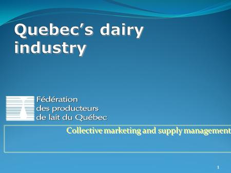 Collective marketing and supply management 1. PORTRAIT OF PRODUCTION 2 2008CanadaQuebec Dairy farms13,6006,600 Production (litres)7.6 billion2.8 billion.
