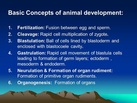 1.Fertilization: Fusion between egg and sperm. 2.Cleavage: Rapid cell multiplication of zygote. 3.Blastulation: Ball of cells lined by blastoderm and enclosed.