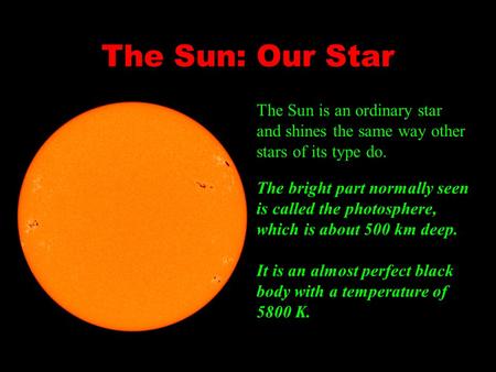 The Sun: Our Star The Sun is an ordinary star and shines the same way other stars of its type do. The bright part normally seen is called the photosphere,