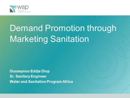 Demand Promotion through Marketing Sanitation Ousseynou Eddje Diop Sr. Sanitary Engineer Water and Sanitation Program Africa.