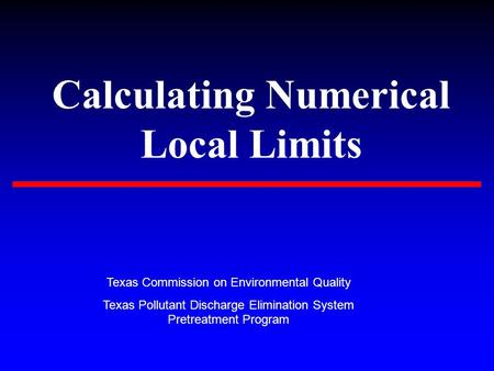 Calculating Numerical Local Limits Texas Commission on Environmental Quality Texas Pollutant Discharge Elimination System Pretreatment Program.