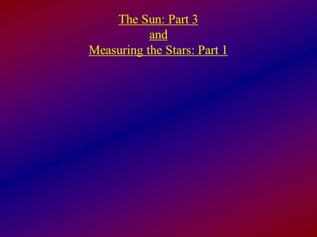 The Sun: Part 3 and Measuring the Stars: Part 1. Net result: 4 protons → 4 He + 2 neutrinos + energy Hydrostatic Equilibrium: pressure from fusion reactions.
