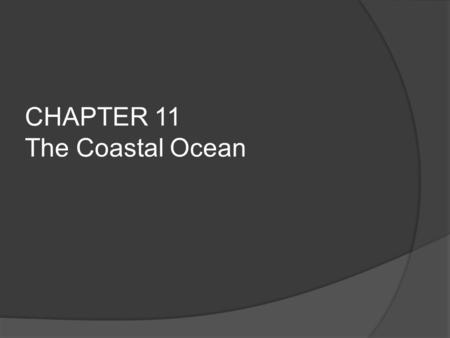 CHAPTER 11 The Coastal Ocean. Overview  Coastal waters support about 95% of total biomass in ocean  Most commercial fish caught within 320 km (200 m)