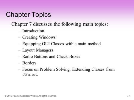© 2010 Pearson Addison-Wesley. All rights reserved. 7-1 Chapter Topics Chapter 7 discusses the following main topics: –Introduction –Creating Windows –Equipping.
