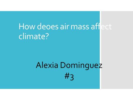How deoes air mass affect climate? Alexia Dominguez #3.