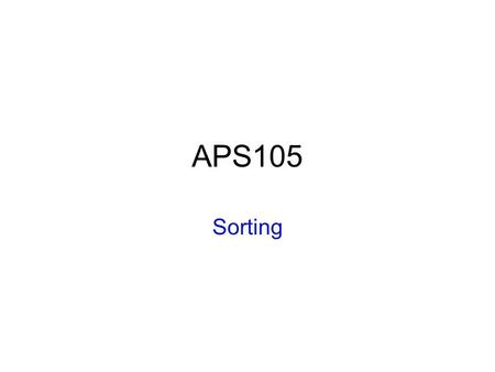 APS105 Sorting. Sorting is a commonly needed function –itunes can sort your song library different ways –excel spreadsheet can sort a column of numbers.