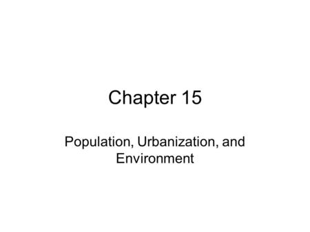 Chapter 15 Population, Urbanization, and Environment.