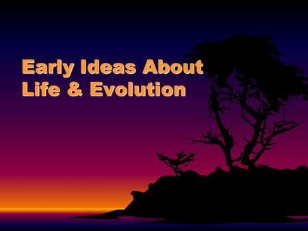 Early Ideas About Life & Evolution