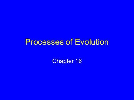 Processes of Evolution Chapter 16. Overwhelming Evidence for Evolution A) From Biogeography B) From Comparative anatomy C) From Geologic discoveries.