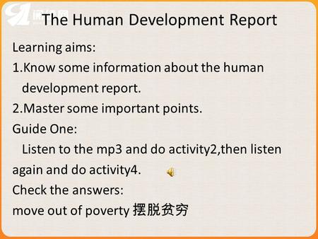 The Human Development Report Learning aims: 1.Know some information about the human development report. 2.Master some important points. Guide One: Listen.