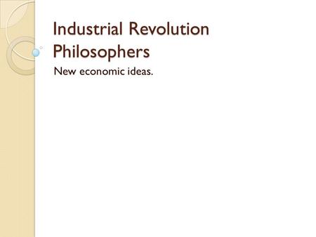 Industrial Revolution Philosophers New economic ideas.