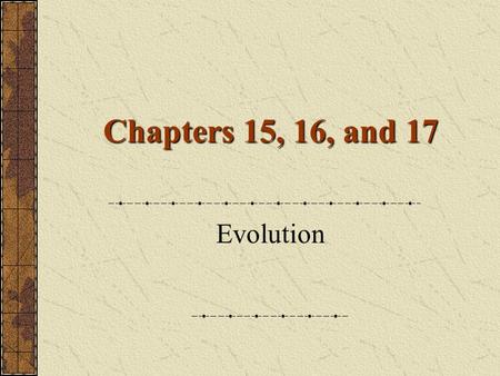 Chapters 15, 16, and 17 Evolution. The Theory of Evolution Theory – well-tested explanation that unifies a broad range of observations Evolution – change.
