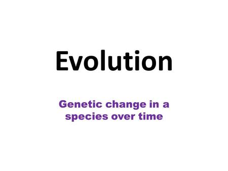 Evolution Genetic change in a species over time. Charles Darwin 1831- Ship’s doctor, HMS Beagle Travelled around the world observing species and collecting.