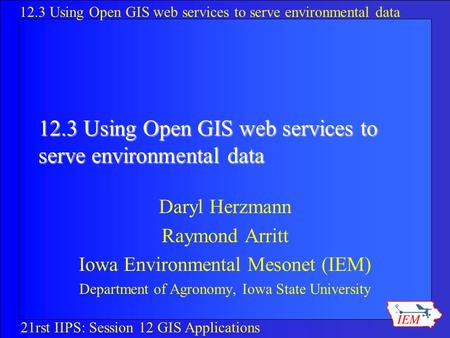 12.3 Using Open GIS web services to serve environmental data 21rst IIPS: Session 12 GIS Applications 12.3 Using Open GIS web services to serve environmental.