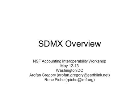 SDMX Overview NSF Accounting Interoperability Workshop May 12-13 Washington DC Arofan Gregory Rene Piche