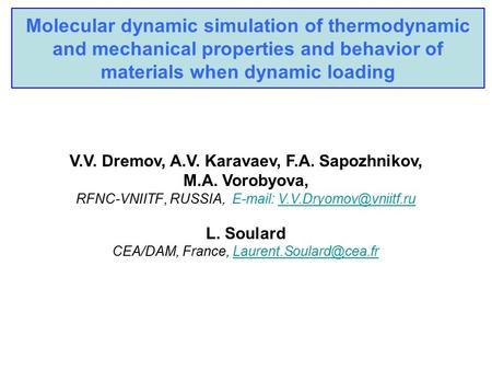 Molecular dynamic simulation of thermodynamic and mechanical properties and behavior of materials when dynamic loading V.V. Dremov, A.V. Karavaev, F.A.