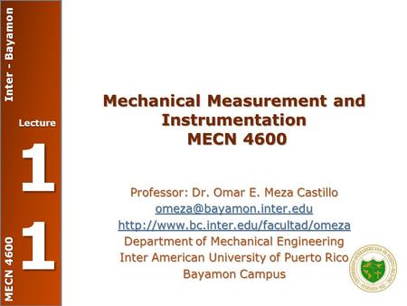 MECN 4600 Inter - Bayamon Lecture 11111111 Mechanical Measurement and Instrumentation MECN 4600 Professor: Dr. Omar E. Meza Castillo