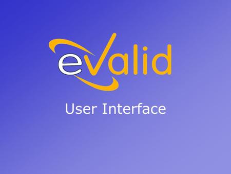User Interface. Welcome to eValid! On the surface, eValid is just another Web browser. But, the test engine, load, performance or web mapping features.