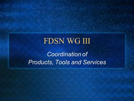 FDSN WG III Coordination of Products, Tools and Services.