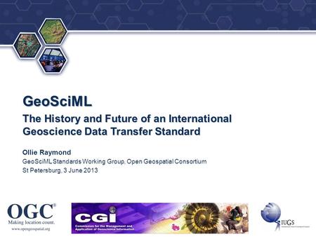 ® GeoSciML The History and Future of an International Geoscience Data Transfer Standard Ollie Raymond GeoSciML Standards Working Group, Open Geospatial.
