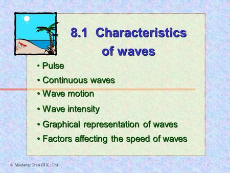 1© Manhattan Press (H.K.) Ltd. Pulse Continuous waves Continuous waves 8.1 Characteristics of waves Wave motion Wave motion Graphical representation of.