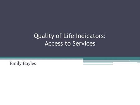 Quality of Life Indicators: Access to Services Emily Bayles.