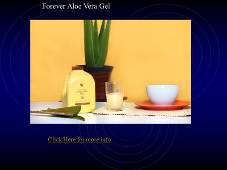 Forever Aloe Vera Gel Click Here for more info. Forever Aloe Drinks Click Here for more info.