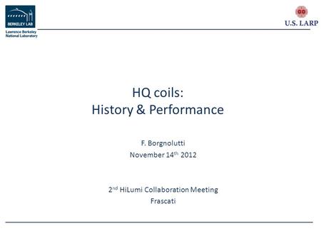 F. Borgnolutti November 14 th 2012 2 nd HiLumi Collaboration Meeting Frascati HQ coils: History & Performance.