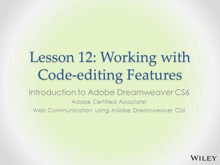 Lesson 12: Working with Code-editing Features Introduction to Adobe Dreamweaver CS6 Adobe Certified Associate: Web Communication using Adobe Dreamweaver.